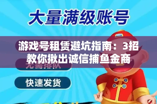 游戏号租赁避坑指南：3招教你揪出诚信捕鱼金商