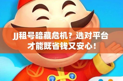 JJ租号暗藏危机？选对平台才能既省钱又安心！